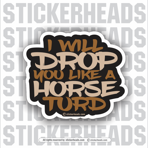I Will Drop You Like A HORSE TURD   - Work Union Misc Funny Sticker