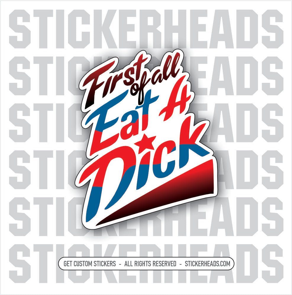 First Of All EAT A DICK  - Work Union Misc Funny Sticker