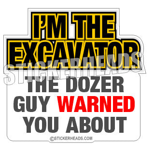 I'm The EXCAVATOR The Dozer Guy WARNED You About  - Heavy Equipment - Crane Operator Sticker