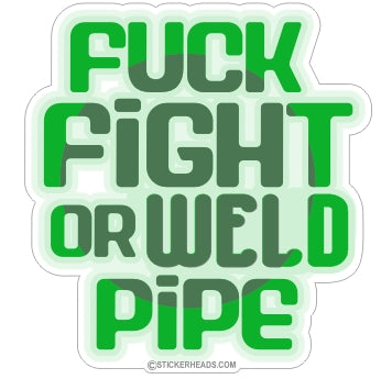 FUCK FIGHT OR WELD PIPE -    - welding weld sticker