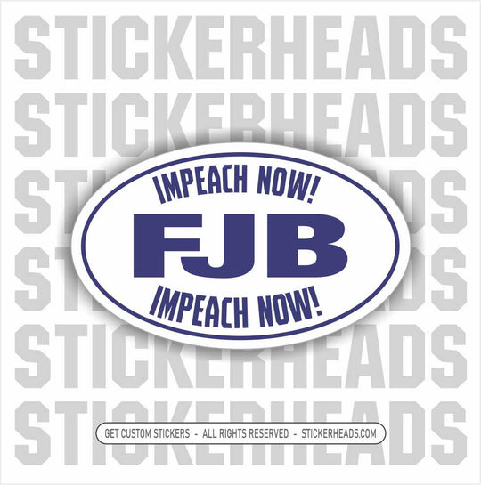 FJB Fuck Joe Biden -Impeach Now!  - Anti Biden  Political Sticker