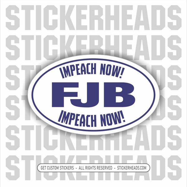 FJB Fuck Joe Biden -Impeach Now!  - Anti Biden  Political Sticker