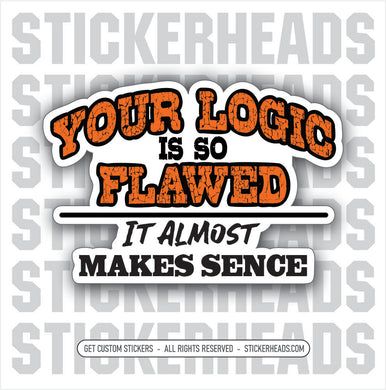 Your Logic is so FLAWED it almost makes sence  - Work Union Misc Dutton yellow Funny Sticker