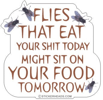 Flies That Eat Shit Today Sit On Food Tomorrow - Funny Sticker