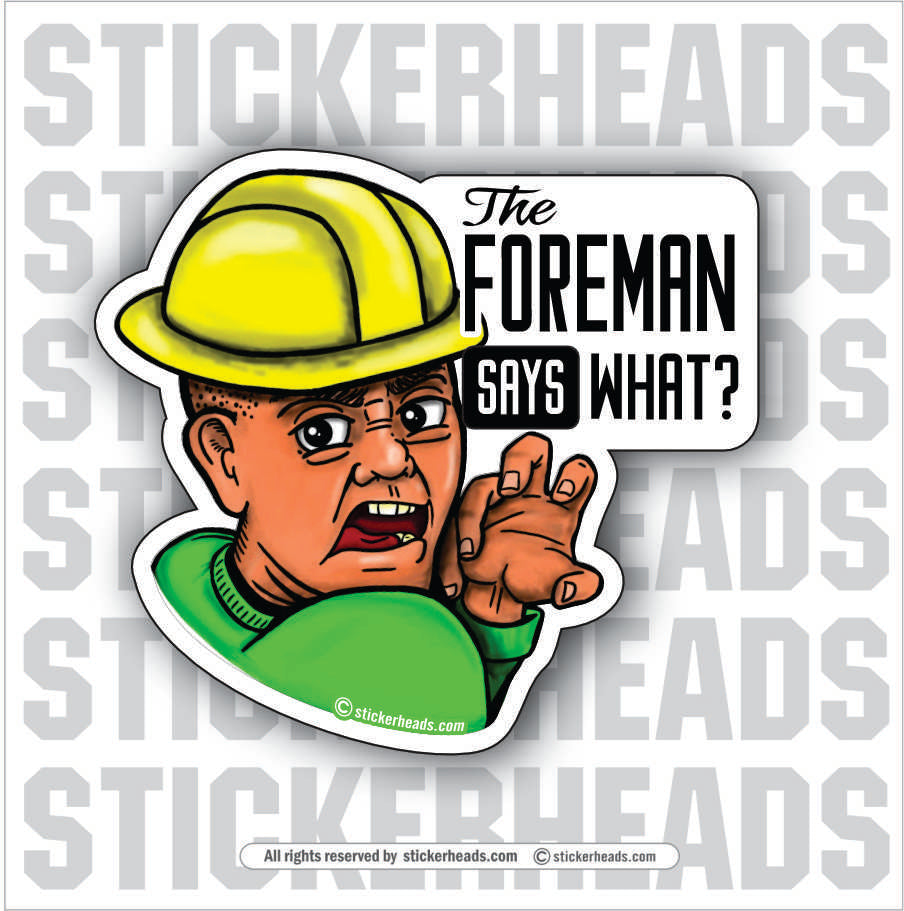 THE FOREMAN SAYS WHAT? - Work Job misc Union - Sticker – Stickerheads ...