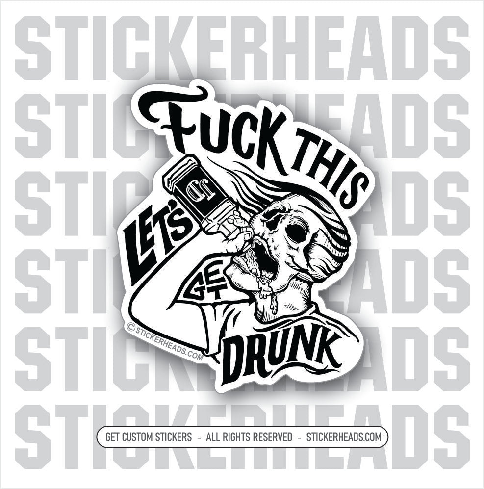 FUCK THIS LET'S GET DRUNK - SKULL - DRINKING - ALCOHOL  - Work Union Misc Funny Sticker