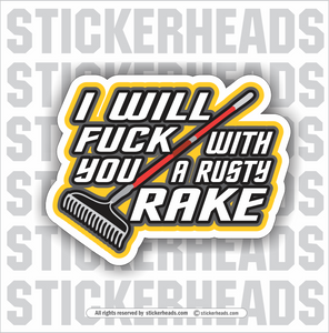 I WILL FUCK YOU WITH A RUST RAKE  - Work Union Misc Funny Sticker