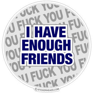 Fuck You I have enough friends   - Funny Sticker