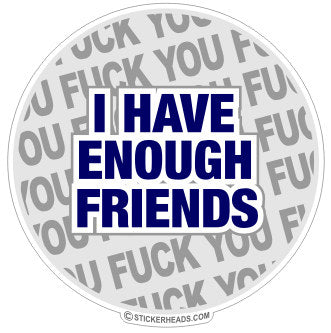 Fuck You I have enough friends   - Funny Sticker