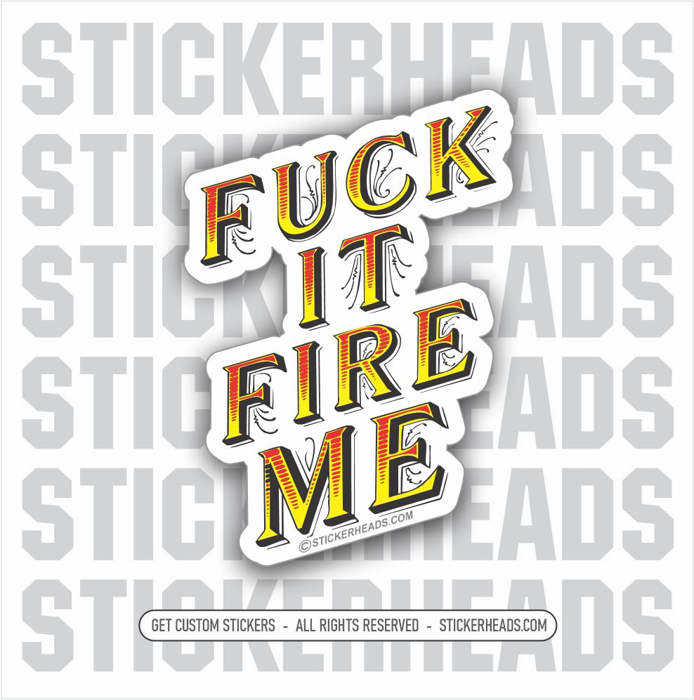 FUCK IT FIRE ME - Work Union Misc Funny Sticker