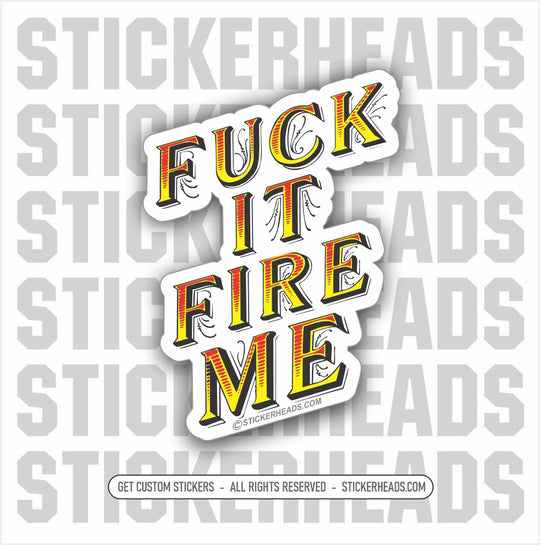 FUCK IT FIRE ME - Work Union Misc Funny Sticker