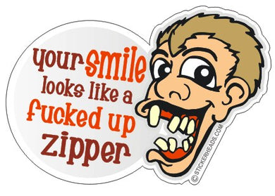 Your Smile Looks like a Fucked Up Zipper  - Funny Sticker