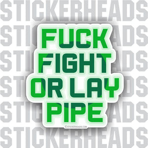 FUCK FIGHT OR LAY PIPE - Pipe Line Pipeliner -  Sticker