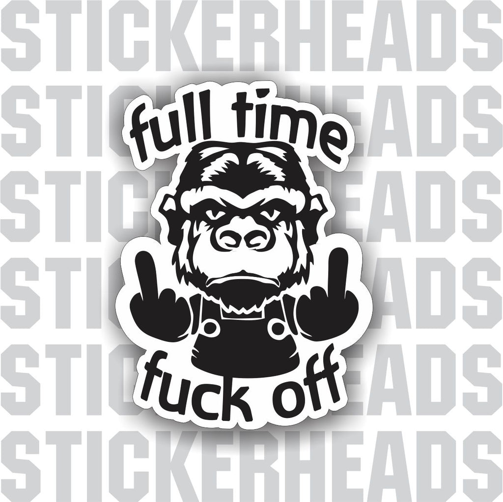 Full Time Fuck off -  Gorilla - Work funny Sticker