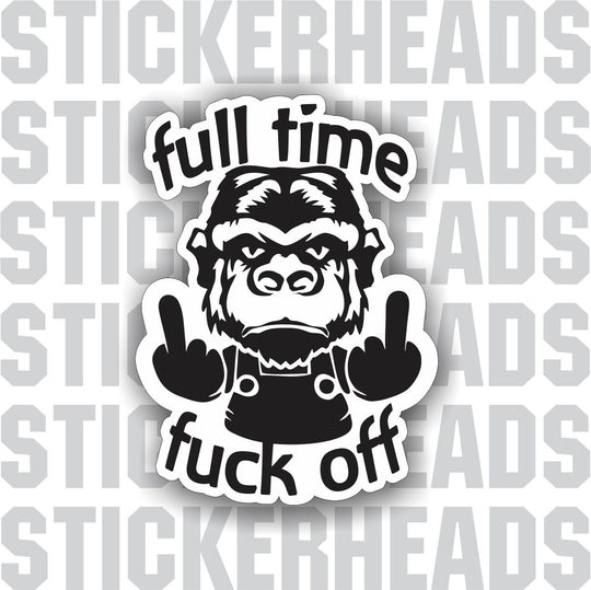 Full Time Fuck off -  Gorilla - Work funny Sticker