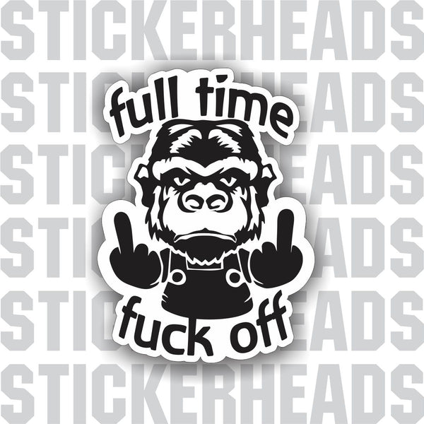 Full Time Fuck off -  Gorilla - Work funny Sticker