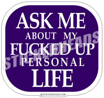 Ask Me About My Fucked Up Personal Life - Funny Sticker
