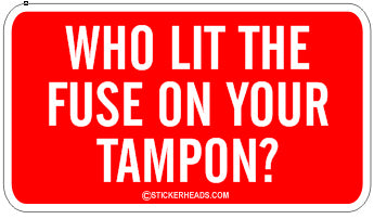 Who Lit The Fuse on Your Tampon - Attitude Sticker