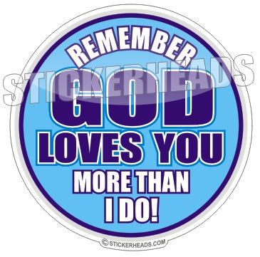 Remember God Loves You More Than I Do    - Funny Sticker