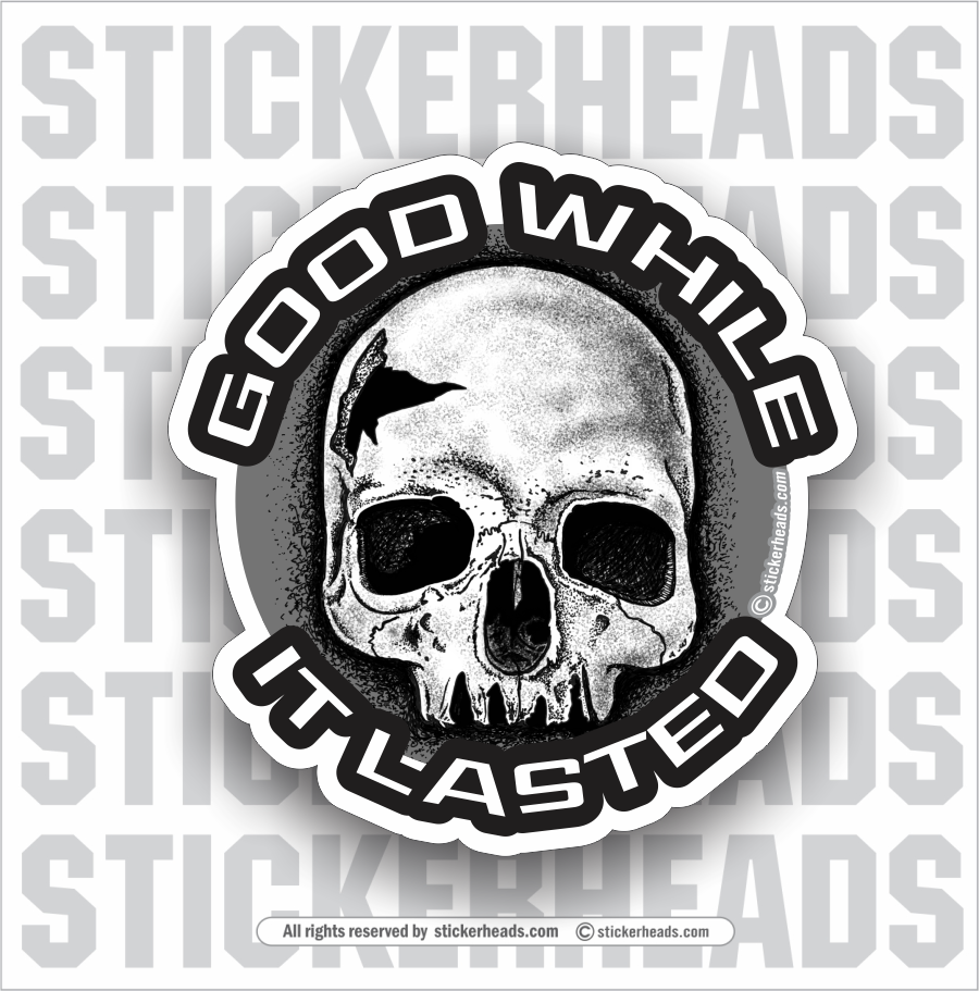 Good While It Lasted - Skull  -  Funny Work Sticker