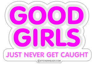 Good Girls Never Get Caught    - Funny Sticker