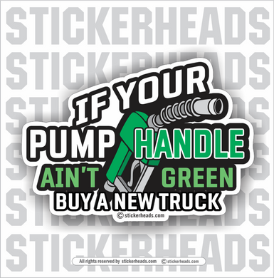 If Your PUMP HANDLE AIN'T GREEN - Buy a New Truck  -  Truck Diesel Sticker