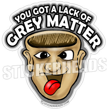 You Got A Lack Of Grey Matter  - Funny Sticker