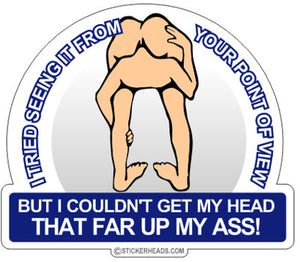 I Couldn't get My Head That far Up my Ass - Funny Sticker