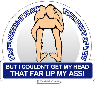 I Couldn't get My Head That far Up my Ass - Funny Sticker