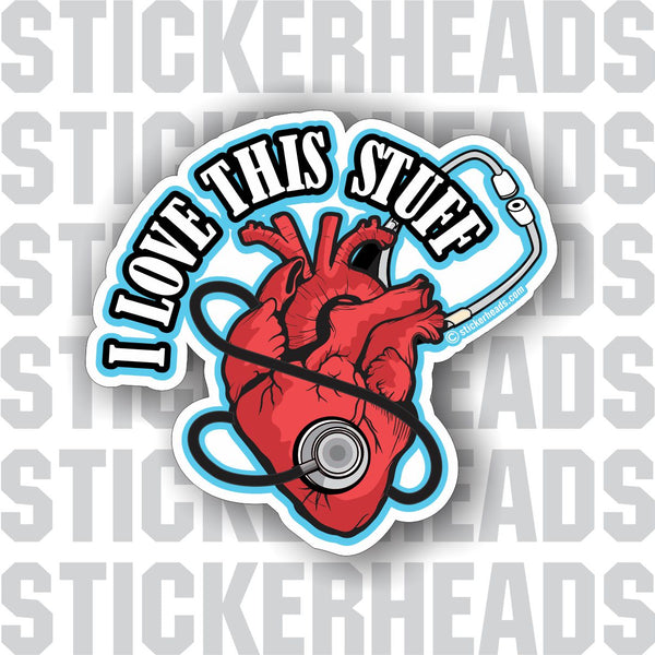 I love this stuff - Heart Stethoscope - Nursing Nurse RN - Occupation Sticker
