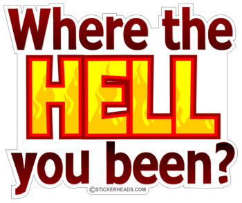 Where The Hell You Been?  - Funny Sticker