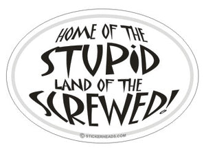 Home Of The Stupid Land Of The Screwed - Oval Sticker