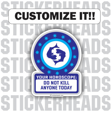 Do Not Kill Anyone Today ( Custom Text ) Your Horoscope -   Funny  Sticker