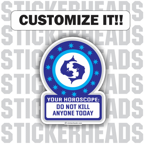 Do Not Kill Anyone Today ( Custom Text ) Your Horoscope -   Funny  Sticker