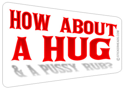 Hug and a Pussy Rub- Funny Sticker