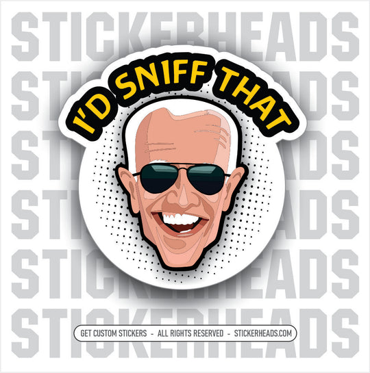 I'D SNIFF THAT - JOE BIDEN - Anti Democrat -  Political  misc Sticker