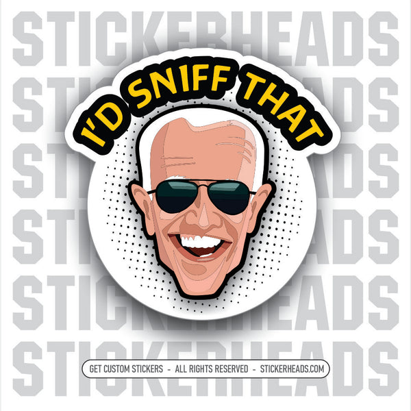 I'D SNIFF THAT - JOE BIDEN - Anti Democrat -  Political  misc Sticker