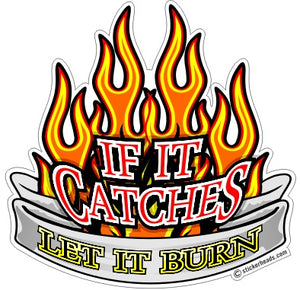 If It Catches LET IT BURN - Funny Welder Fire watch Sticker