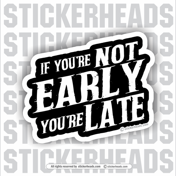 If you're NOT EARLY You're LATE - Work Union Misc Funny Sticker