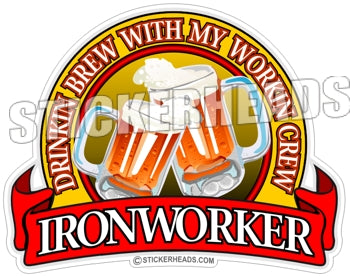 Drinkin Brew with my Workin Crew Beer -  Ironworker Ironworkers Iron Worker Sticker
