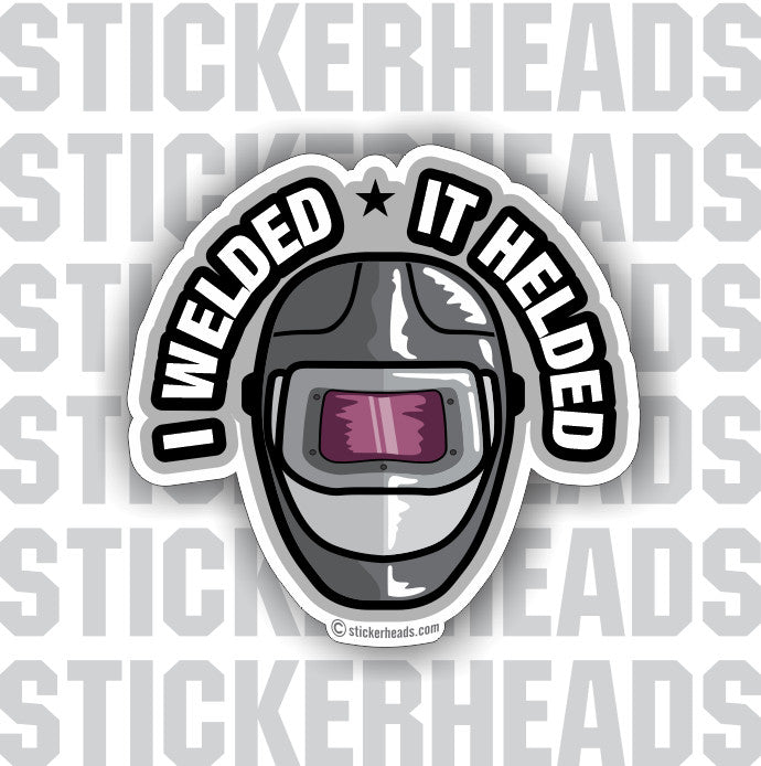I Welded  It Helded  - Weld Welder Funny Sticker