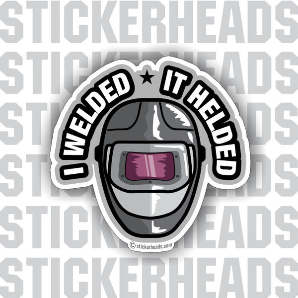 I Welded  It Helded  - Weld Welder Funny Sticker