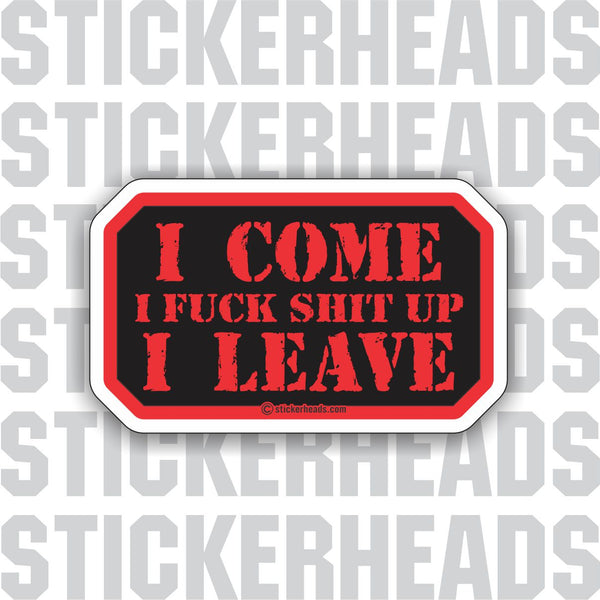 I Come I Fuck Shit Up I Leave-  Work - funny Sticker