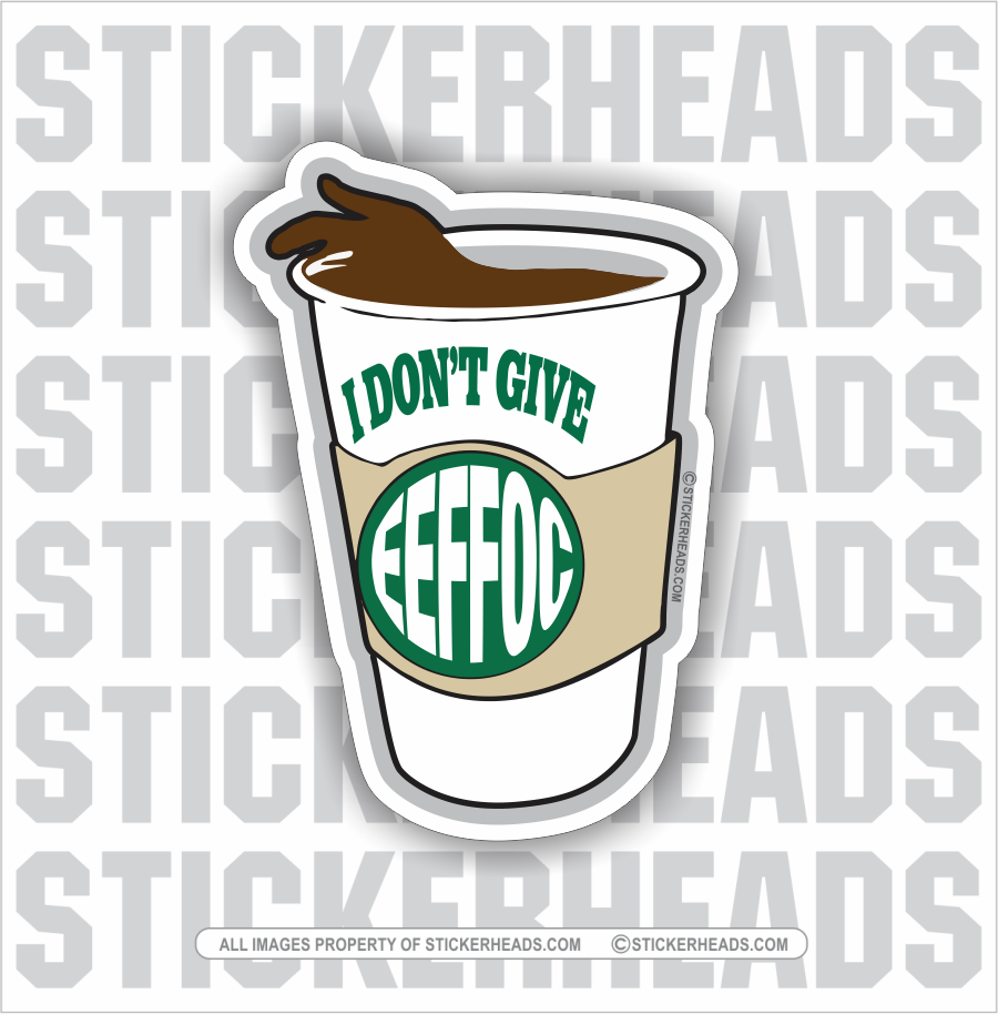 I DON'T GIVE EEFFOC - COFFEE Backwards -  Funny Sticker