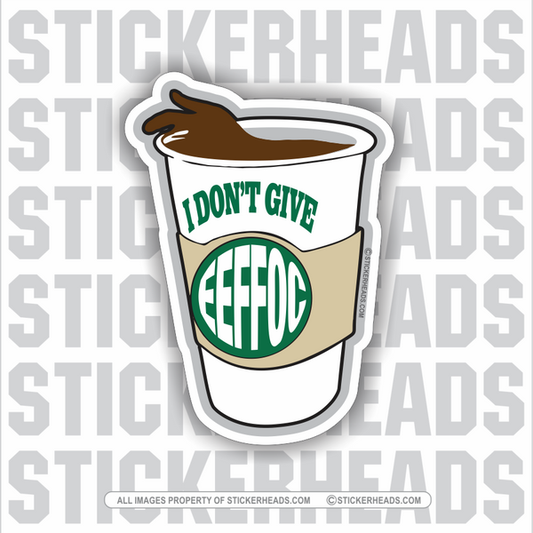 I DON'T GIVE EEFFOC - COFFEE Backwards -  Funny Sticker