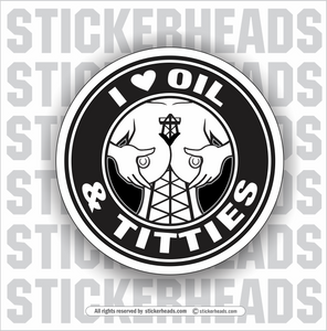 I LOVE OIL & TITTIES - Oilfield Oil Patch Driller Drilling - Sexy Chick - Sticker