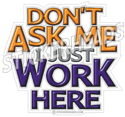 Don't Ask Me I just Work Here  Funny Work Sticker