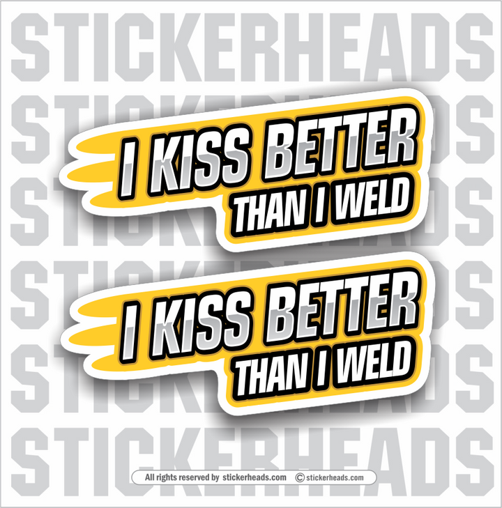 I KISS BETTER THAN I WELD  - Weld Welder Sticker