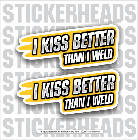 I KISS BETTER THAN I WELD  - Weld Welder Sticker