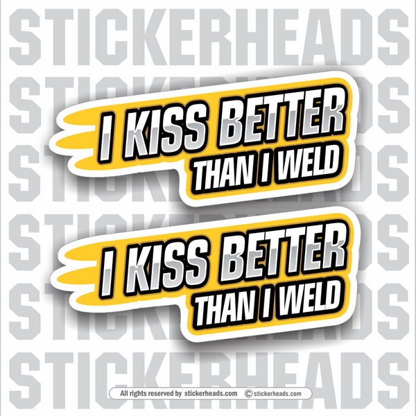I KISS BETTER THAN I WELD  - Weld Welder Sticker